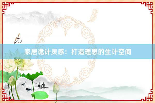家居诡计灵感：打造理思的生计空间